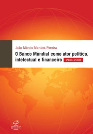 Title: O Banco Mundial como ator político, financeiro e intelectual, Author: João Márcio Mendes Pereira