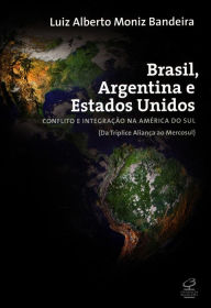 Title: Brasil, Argentina e Estados Unidos: Conflito e integração na América do Sul (da Tríplice Aliança ao Mercosul), Author: Luiz Alberto Moniz Bandeira