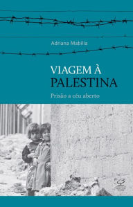 Title: Viagem à Palestina: Prisão a céu aberto, Author: Adriana Mabilia