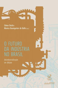 Title: O futuro da indústria no Brasil: Desindustrialização em debate, Author: Edmar Bacha