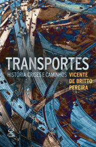 Title: Transportes: História, crises e caminhos, Author: Vicente de Britto Pereira