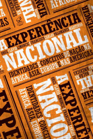Title: A experiência nacional: Identidades e conceitos de nação na África, Ásia, Europa e nas Américas, Author: Flávio Limoncic