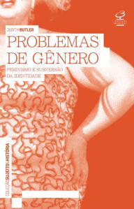 Title: Problemas de gênero: Feminismo e subversão da identidade, Author: Judith Butler