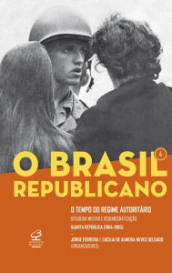 Title: O Brasil Republicano: O tempo do regime autoritário - vol. 4: Ditadura militar e redemocratização - Quarta República (1964-1985), Author: Jorge Ferreira