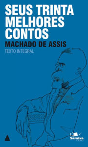 Title: Seus Trinta Melhores Contos, Author: Joaquim Maria Machado de Assis