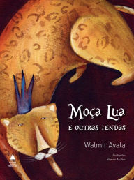 Title: Moça Lua e outras lendas, Author: Walmir Ayala
