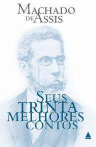 Title: Seus trinta melhores contos, Author: Joaquim Maria Machado de Assis