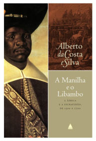 Title: A manilha e o libambo, Author: Alberto da Costa e Silva