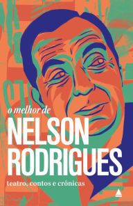 Title: O melhor de Nelson Rodrigues: Teatro, contos e crônicas, Author: Nelson Rodrigues