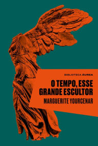 Title: O tempo, esse grande escultor, Author: Marguerite Yourcenar