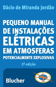 Title: Pequeno Manual de Instalações Elétricas em Atmosferas Potencialmente Explosivas, Author: Dácio de Miranda Jordão