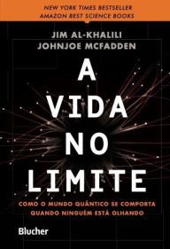 Title: A vida no limite: Como o mundo quântico se comporta quando ninguém está olhando, Author: Jim Al-Khalili