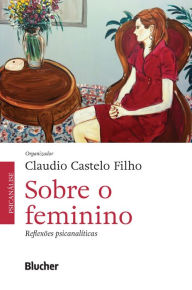 Title: Sobre o feminino: Reflexões psicanalíticas, Author: Claudio Castelo Filho