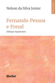 Title: Fernando Pessoa e Freud: diálogos inquietantes, Author: Nelson da Silva Junior