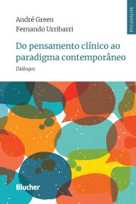 Title: Do pensamento clínico ao paradigma contemporâneo: diálogos, Author: André Green