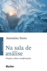 Title: Na sala de análise: Emoções, relatos, transformações, Author: Antonino Ferro