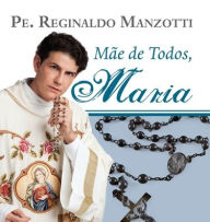 Title: Maria, mãe de todos, Author: Padre Reginaldo Manzotti