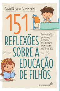 Title: 151 reflexï¿½es sobre a educaï¿½ï¿½o de filho: Sabedoria Bï¿½blica Para Alcanï¿½ar O Coraï¿½ï¿½o E Transformar A Trajetï¿½ria De Vida Do Seu Filho, Author: Carol Sue Merkh