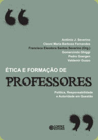 Title: Ética e formação de professores: Política, responsabilidade e autoridade em questão, Author: Francisca Eleodora Santos Severino