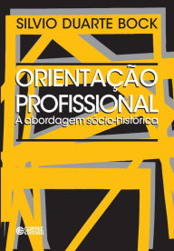 Title: Orientação profissional: A abordagem sócio-histórica, Author: Silvio Duarte Bock