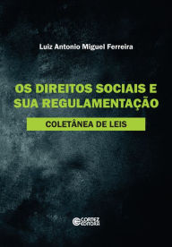 Title: Os direitos sociais e sua regulamentação: Coletânea de leis, Author: Luiz Antonio Miguel Ferreira