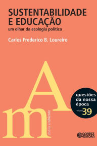 Title: Sustentabilidade e educação: Um olhar da ecologia política, Author: Carlos Frederico B. Loureiro