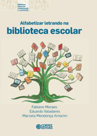 Title: Alfabetizar letrando na biblioteca escolar, Author: Fabiano Moraes