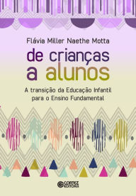 Title: De crianças a alunos: A transição da educação infantil para o ensino fundamental, Author: Flávia Miller Naethe Motta