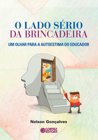 Title: O lado sério da brincadeira: Um olhar para a autoestima do educador, Author: Nelson Gonçalves