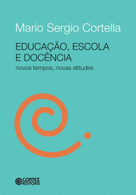 Title: Educação, escola e docência: Novos tempos, novas atitudes, Author: Mario Sergio Cortella