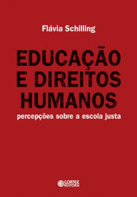 Title: Educação e Direitos Humanos: Percepções sobre a escola justa, Author: Flávia Schilling
