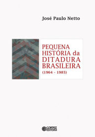 Title: Pequena história da ditadura brasileira (1964-1985), Author: José Paulo Netto