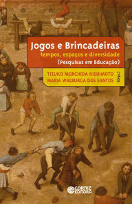 Title: Jogos e brincadeiras: Tempos, espaços e diversidade (Pesquisa em Educação), Author: Maria Walburga dos Santos