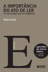 Title: A importância do ato de ler em três artigos que se completam: Volume 22, Author: Paulo Freire