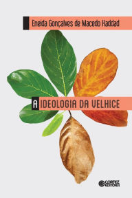 Title: A ideologia da velhice, Author: Eneida Gonçalves Macedo Haddad