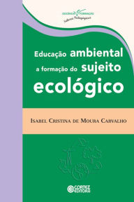 Title: Educação ambiental: A formação do sujeito ecológico, Author: Isabel Cristiane de Moura Carvalho