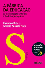 Title: A fábrica da educação: Da especialização taylorista à flexibilização toyotista, Author: Geraldo Augusto Pinto