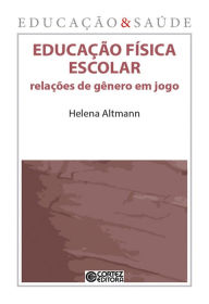 Title: Educação física escolar: Relações de gênero em jogo, Author: Helena Altmann