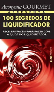 Title: 100 Segredos de Liquidificador, Author: José Antonio Pinheiro Machado