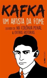 Title: Um Artista da Fome: seguido de Na colônia penal & outras histórias, Author: Franz Kafka