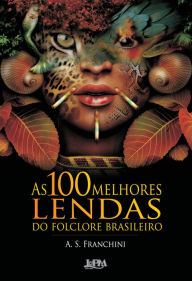 Title: As 100 Melhores Lendas do Folclore Brasileiro, Author: A. S. Franchini