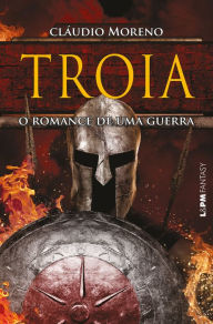 Title: Troia: O romance de uma guerra, Author: Cláudio Moreno