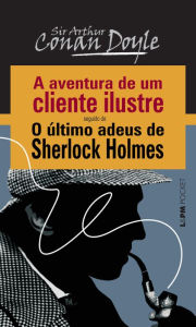 Title: A Aventura de um Cliente Ilustre seguido de O Último Adeus de Sherlock Holmes, Author: Arthur Conan Doyle