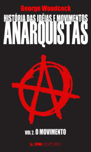 Title: História das idéias e movimentos Anarquistas: O movimento (Volume 2), Author: George Woodcock