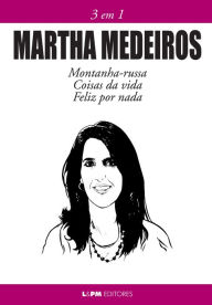 Title: Martha Medeiros: 3 em 1: Montanha-russa, Coisas da vida e Feliz por nada, Author: Martha Medeiros