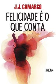 Title: Felicidade é o que conta, Author: J.J. Camargo