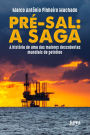 Pré-Sal: a saga: A história de uma das maiores descobertas mundiais de petróleo