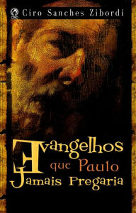 Title: Evangelhos que Paulo Jamais Pregaria, Author: Ciro Sanches Zibordi