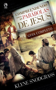 Title: Compreendendo Todas as Parábolas de Jesus, Author: Klyne Snodgrass
