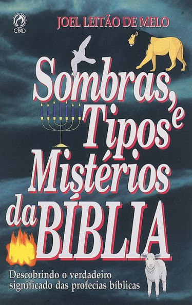 Sombras, Tipos e Mistérios da Bíblia: Descobrindo o Verdadeiro Significado das Profecias Bíblicas